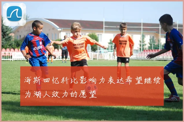 海斯回忆科比影响力表达希望继续为湖人效力的愿望