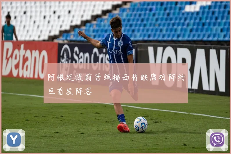 阿根廷提前晋级梅西将缺席对阵约旦首发阵容