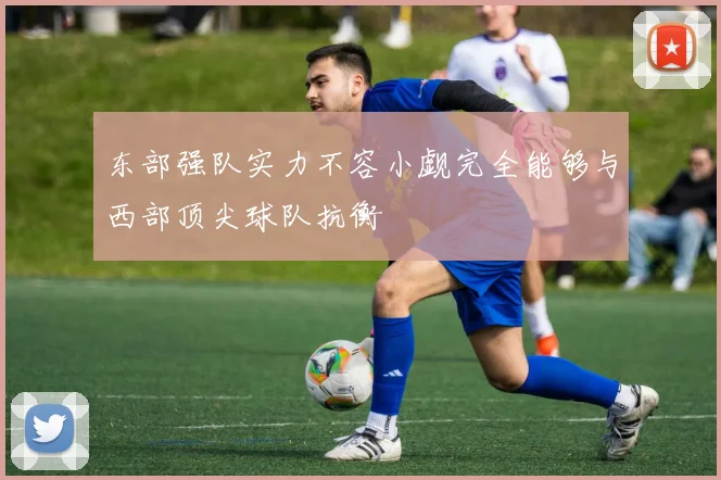 东部强队实力不容小觑完全能够与西部顶尖球队抗衡