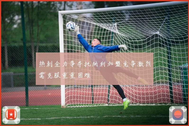 热刺全力争夺托纳利加盟竞争激烈需克服重重困难